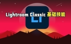 Lightroom Classic基础技能从入门到精通视频教程