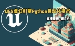 UE5虚幻引擎Python自动化技术视频教程
